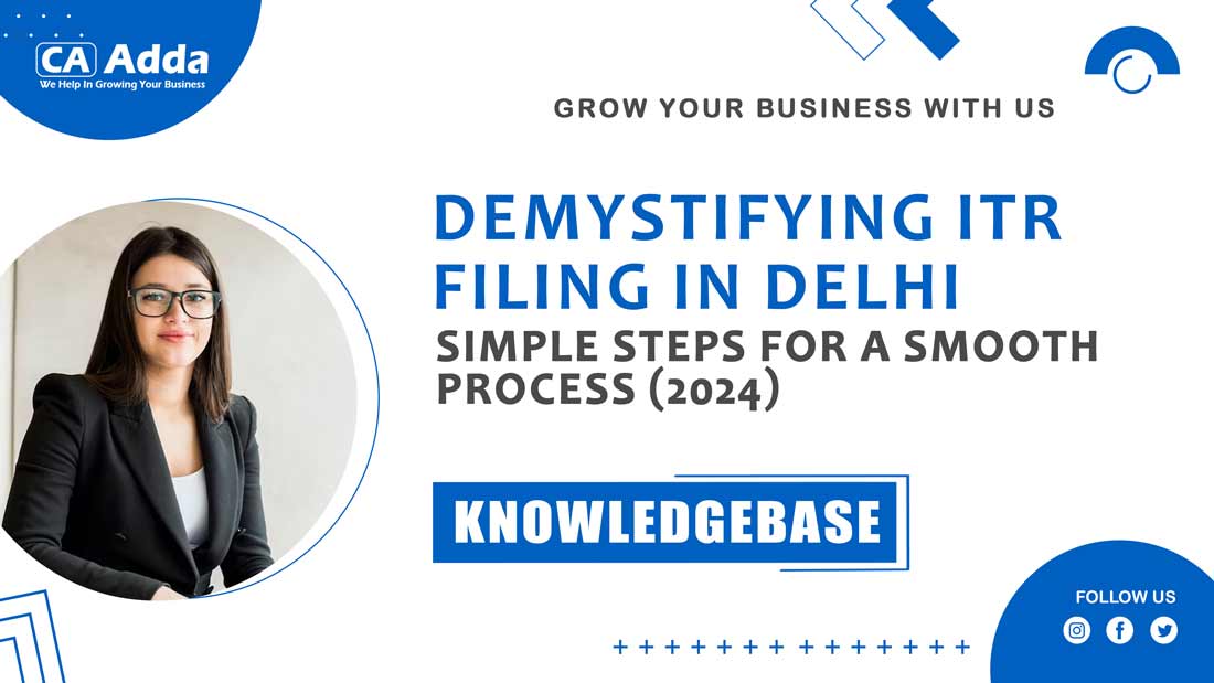 Demystifying ITR Filing in Delhi: Simple Steps for a Smooth Process (2024)
