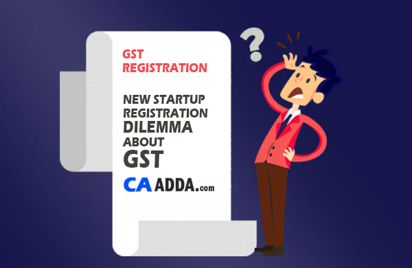 Startups confusion : Register now or after GST ?  
